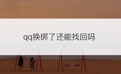 qq换绑了还能找回吗