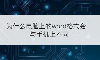 为什么电脑上的word格式会与手机上不同