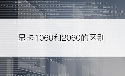 显卡1060和2060的区别