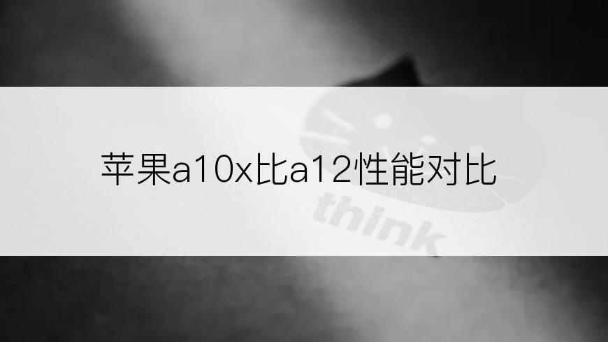 苹果a10x比a12性能对比