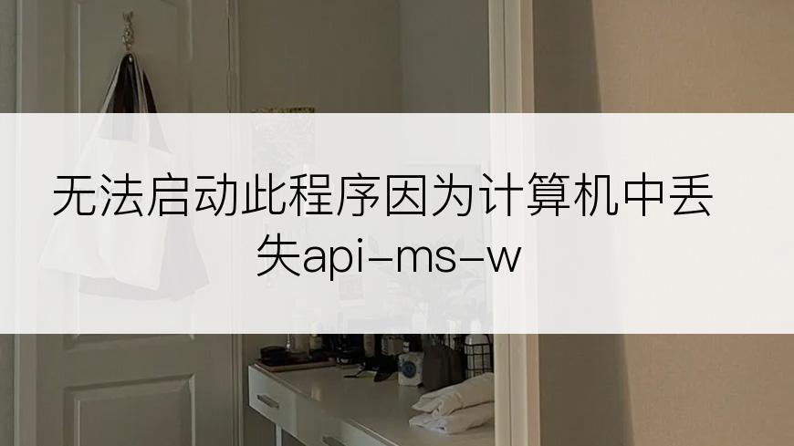 无法启动此程序因为计算机中丢失api-ms-w