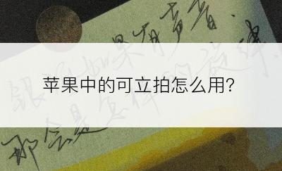 苹果中的可立拍怎么用?