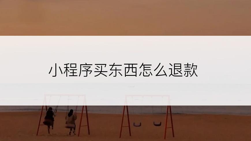 小程序买东西怎么退款