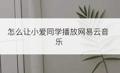 怎么让小爱同学播放网易云音乐