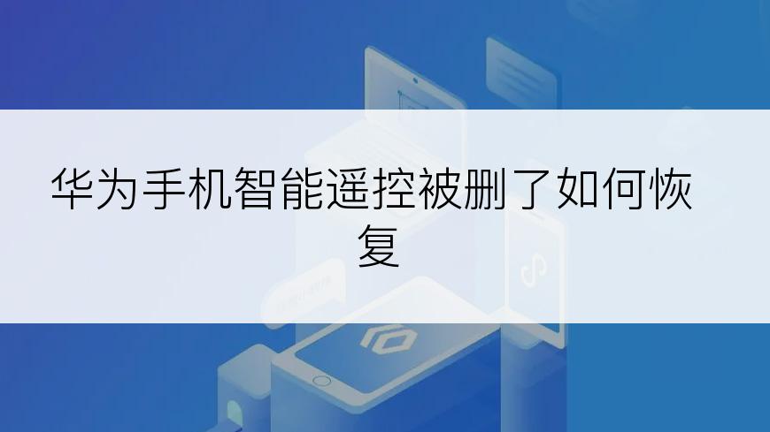 华为手机智能遥控被删了如何恢复