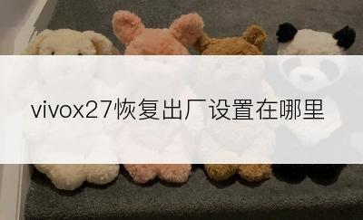 vivox27恢复出厂设置在哪里