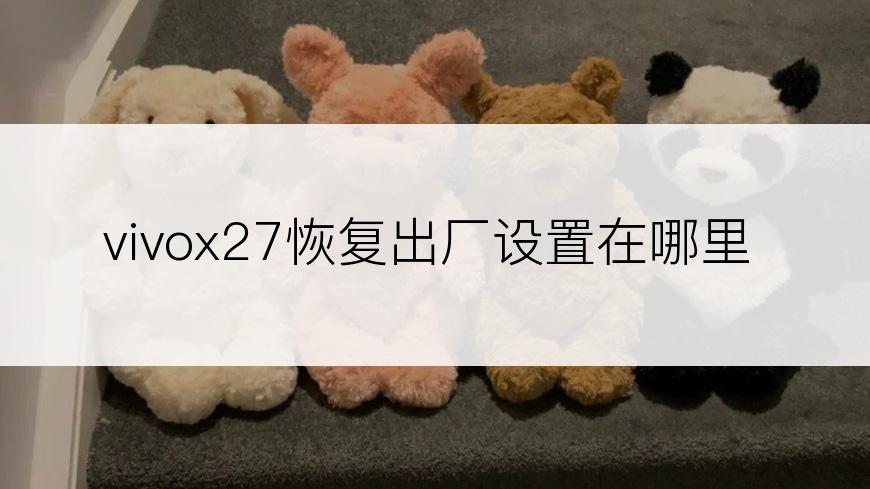 vivox27恢复出厂设置在哪里