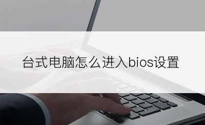 台式电脑怎么进入bios设置