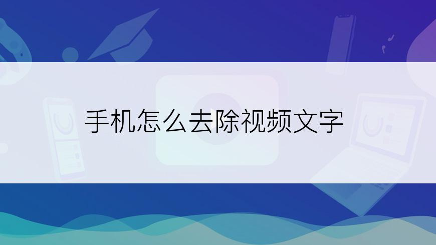 手机怎么去除视频文字