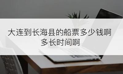 大连到长海县的船票多少钱啊多长时间啊