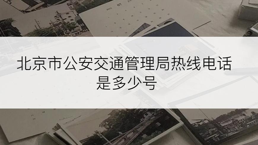 北京市公安交通管理局热线电话是多少号