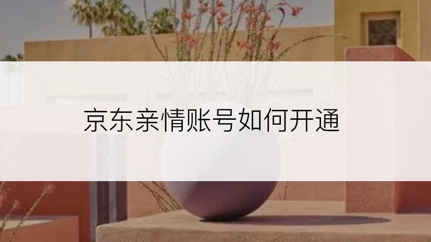 京东亲情账号如何开通