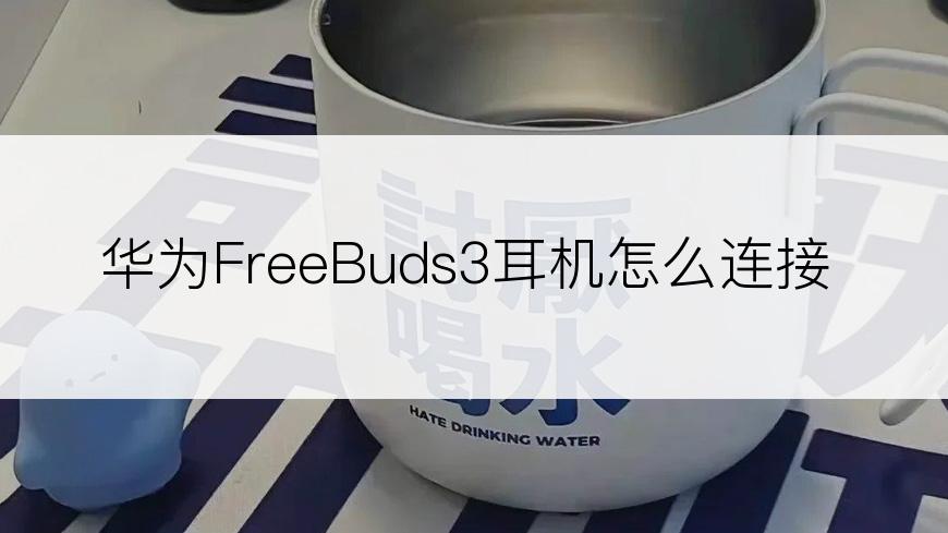 华为FreeBuds3耳机怎么连接