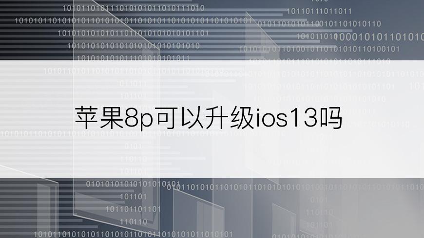 苹果8p可以升级ios13吗