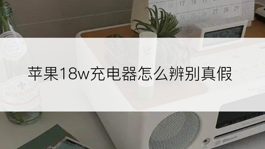 苹果18w充电器怎么辨别真假