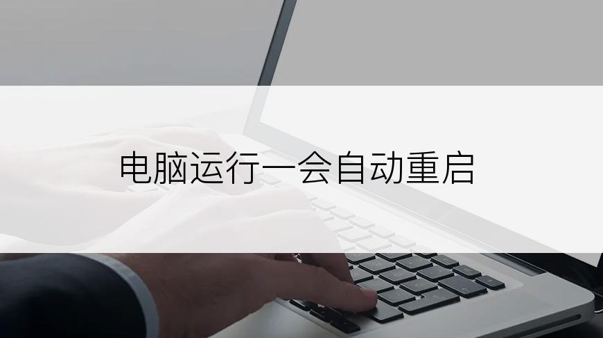 电脑运行一会自动重启