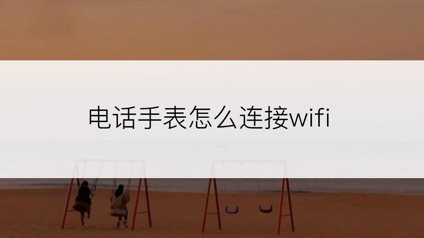 电话手表怎么连接wifi