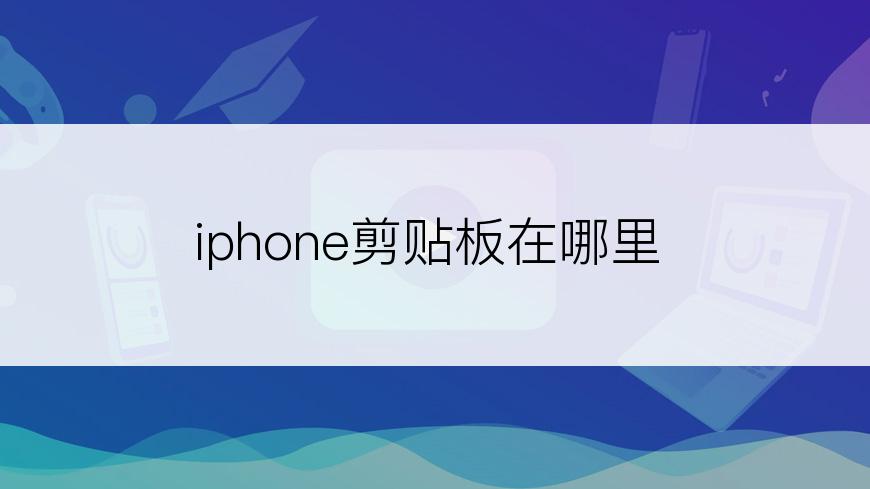 iphone剪贴板在哪里