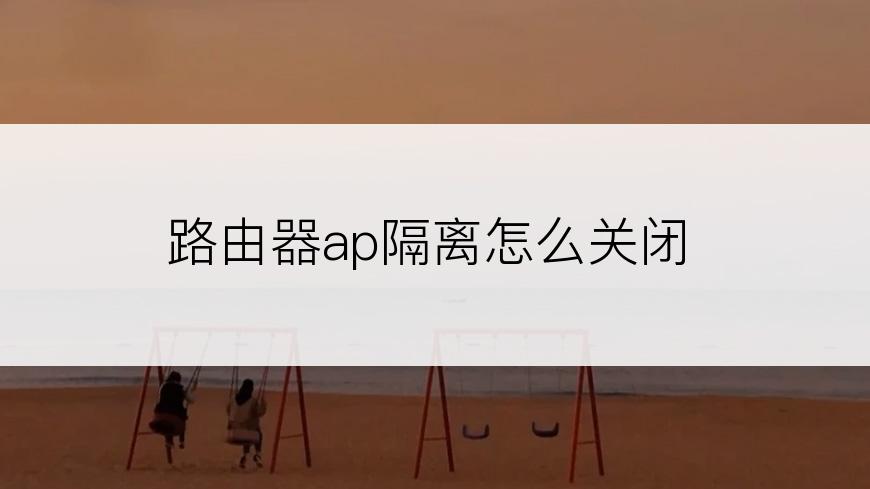 路由器ap隔离怎么关闭