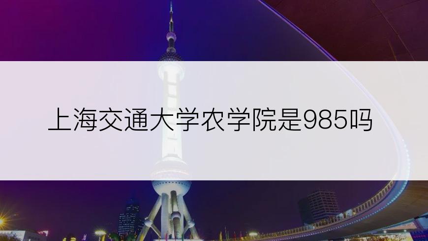 上海交通大学农学院是985吗