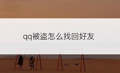 qq被盗怎么找回好友