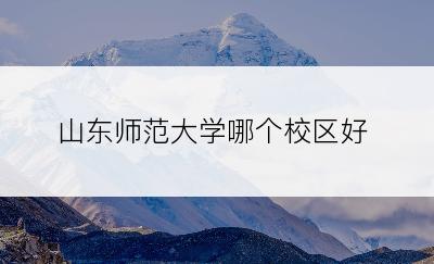 山东师范大学哪个校区好