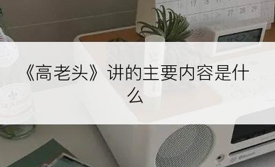 《高老头》讲的主要内容是什么