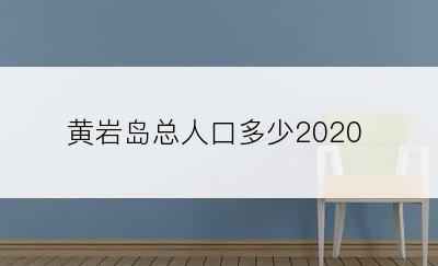 黄岩岛总人口多少2020