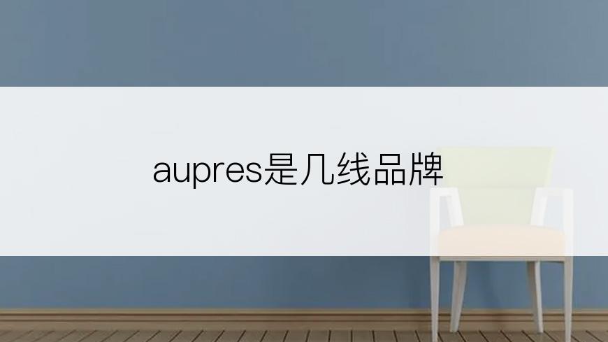 aupres是几线品牌