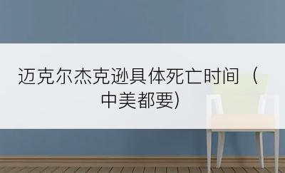 迈克尔杰克逊具体死亡时间（中美都要)