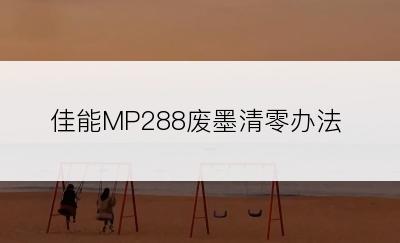 佳能MP288废墨清零办法