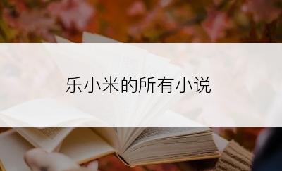 乐小米的所有小说