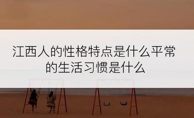 江西人的性格特点是什么平常的生活习惯是什么