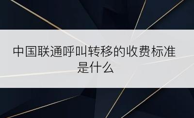 中国联通呼叫转移的收费标准是什么