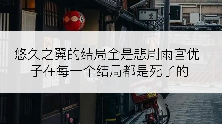 悠久之翼的结局全是悲剧雨宫优子在每一个结局都是死了的