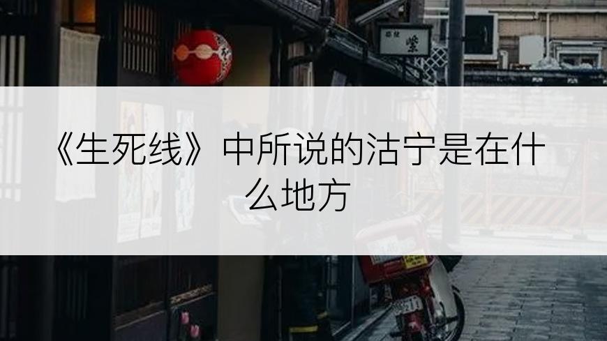 《生死线》中所说的沽宁是在什么地方