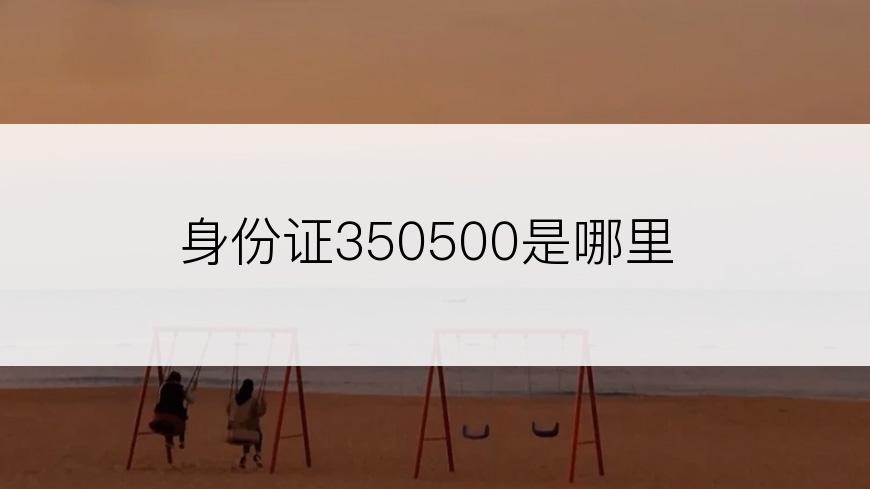 身份证350500是哪里