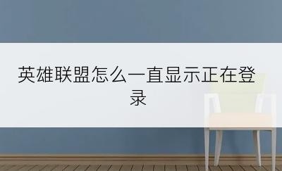 英雄联盟怎么一直显示正在登录