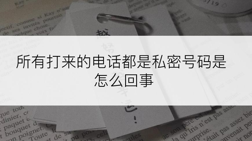 所有打来的电话都是私密号码是怎么回事