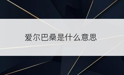 爱尔巴桑是什么意思