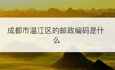 成都市温江区的邮政编码是什么