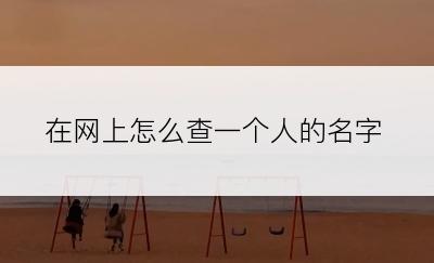 在网上怎么查一个人的名字