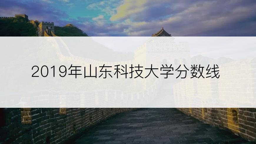 2019年山东科技大学分数线