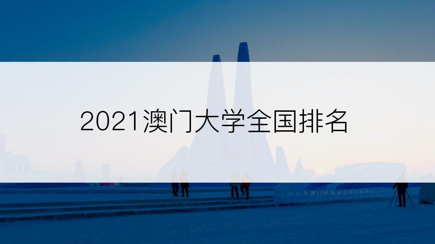 2021澳门大学全国排名