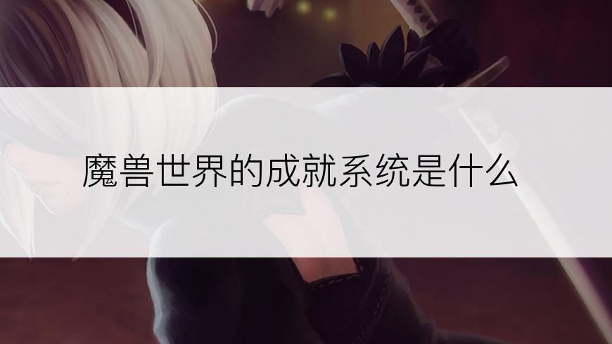 魔兽世界的成就系统是什么