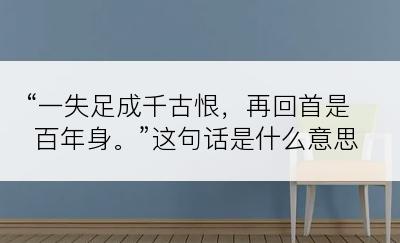 “一失足成千古恨，再回首是百年身。”这句话是什么意思