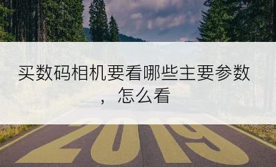 买数码相机要看哪些主要参数，怎么看