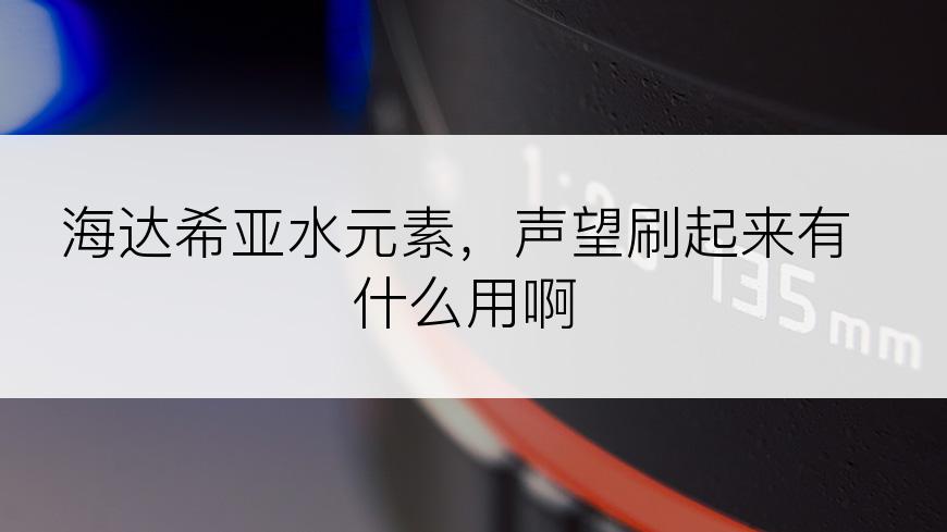 海达希亚水元素，声望刷起来有什么用啊