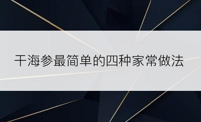 干海参最简单的四种家常做法