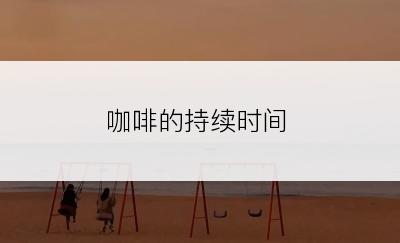 咖啡的持续时间